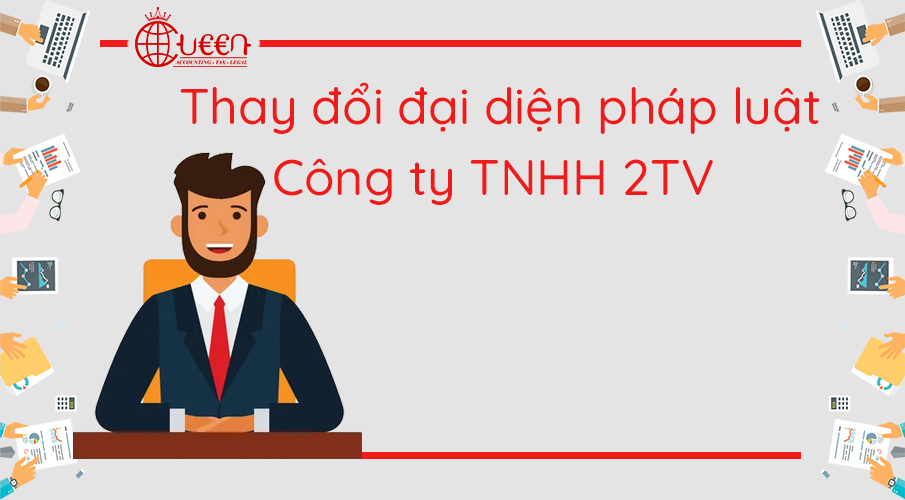 Thay đổi người đại diện theo pháp luật của Công ty TNHH 2TV trở lên